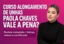 Curso Alongamento de Unhas Paola Chaves Vale a Pena É bom